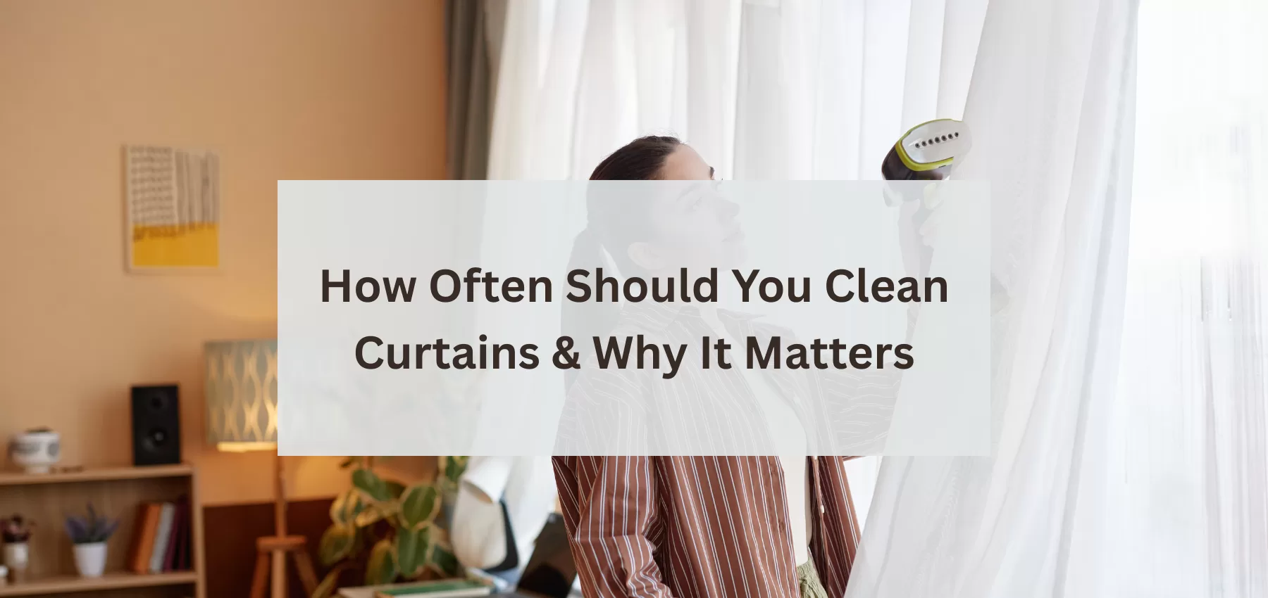 How Often Should You Clean Curtains and Why It Matters