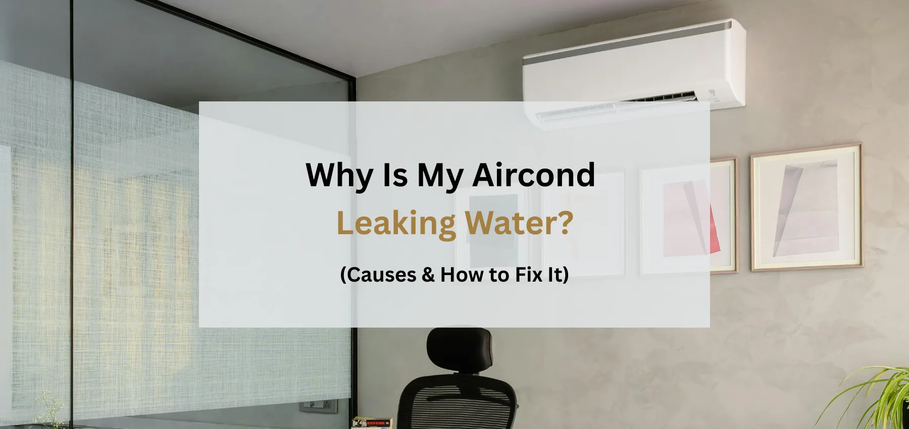 Why Is My Aircond Leaking Water? Here's How to Fix It